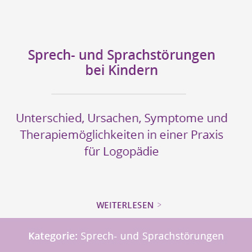 Sprech- und Sprachstörungen bei Kindern – Unterschied, Ursachen, Symptome und Therapiemöglichkeiten in einer Praxis für Logopädie